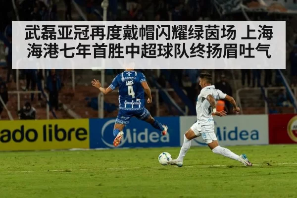 武磊亚冠再度戴帽闪耀绿茵场 上海海港七年首胜中超球队终扬眉吐气